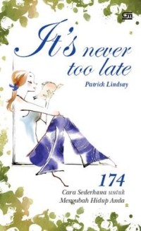 It's Never Too Late :174 Cara Sederhana Untuk Mengubah Hidup Anda
