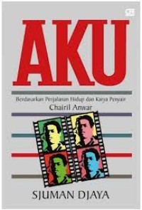 Aku : Berdasarkan Perjalanan Hidup dan Karya Penyair