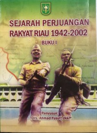Sejarah Perjuangan Rakyat Riau 1942-2002 Buku I