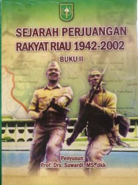 Sejarah Perjuangan Rakyat Riau 1942-2002 Buku II