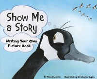 Show Me a Story Writing Your Own Picture Book