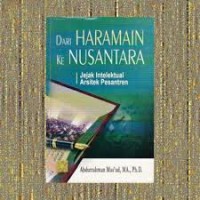 Dari Haramain ke Nusantara : Jejak Intelektual Arsitek Pesantren